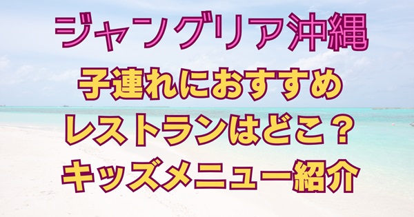 ジャングリア沖縄子連れにおすすめレストラン