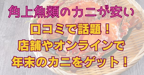 角上魚類のカニが安い！口コミで話題！