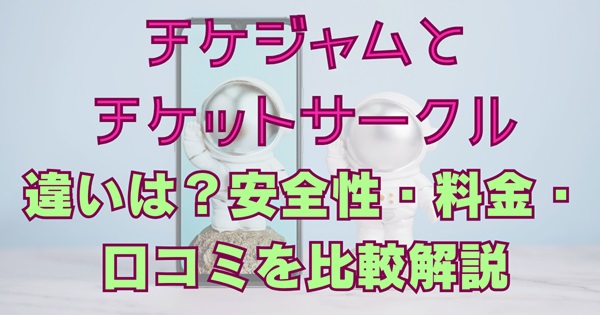 ticketjam-ticketcircle-hikaku　チケジャムとチケットサークルの違いは？安全性・料金・口コミを比較解説