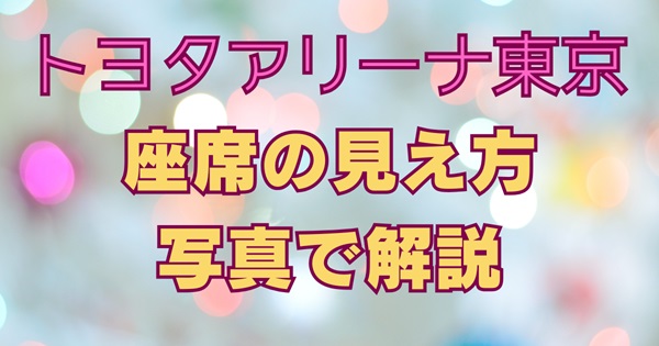 トヨタアリーナ東京のライブ座席の見え方を解説する記事用アイキャッチ画像。