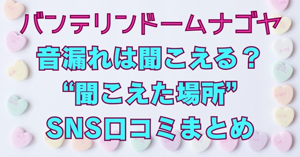 バンテリンドームナゴヤ音漏れは聞こえる？“聞こえた場所”SNS口コミまとめと注意点を解説！