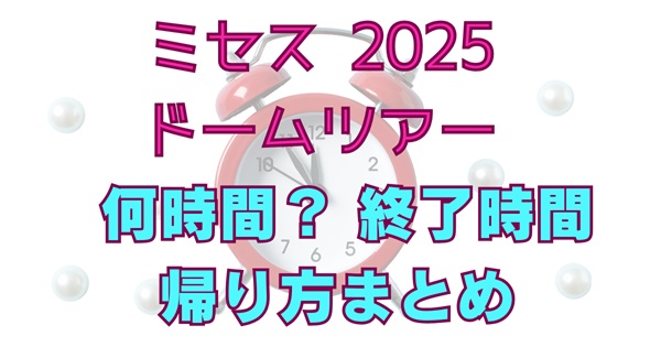 ミセス2025ドームツアーは何時間？公演時間と終了時間・帰り方のまとめ