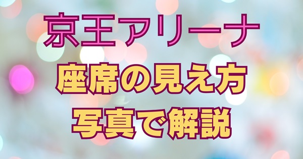京王アリーナTOKYOのライブ座席の見え方を解説する記事用アイキャッチ画像。アリーナ席やスタンド席の視界を写真で詳しく解説していることを示すタイトルデザイン。