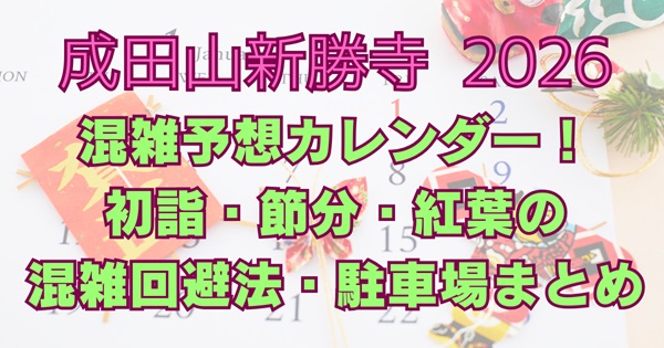 成田山新勝寺の混雑2026カレンダー｜初詣・節分・紅葉の混み具合と回避法・駐車場まとめ