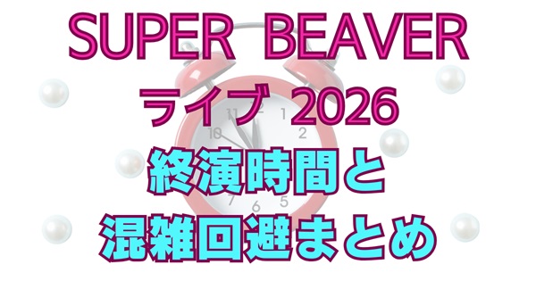 SUPER BEAVERライブ2026は何時間？終演時間の目安と会場別の混雑回避まとめアイキャッチ画像