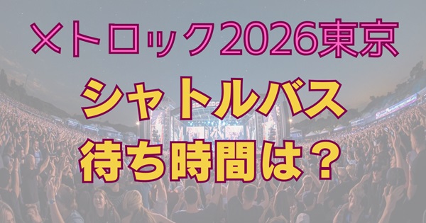 メトロック2026東京シャトルバス待ち時間は何分？乗り場・所要時間・混雑予想を徹底解説アイキャッチ画像