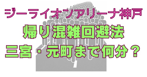 ジーライオンアリーナ神戸の帰りは混雑する？三宮・元町までの所要時間と回避方法まとめアイキャッチ画像