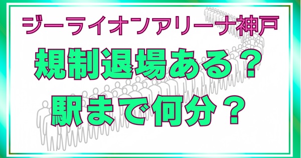 ジーライオンアリーナ神戸｜規制退場の順番は？スムーズって本当？口コミから検証アイキャッチ画像