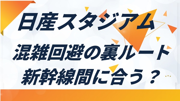 【日産スタジアムのライブ帰り】混雑を回避して新幹線に間に合う！知らないと損する裏ルート全公開アイキャッチ画像
