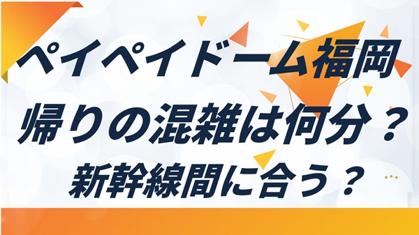ペイペイドーム（福岡ドーム）ライブ帰りの混雑は何分？博多駅までのルートと新幹線の乗り遅れない逆算時間を解説アイキャッチ画像