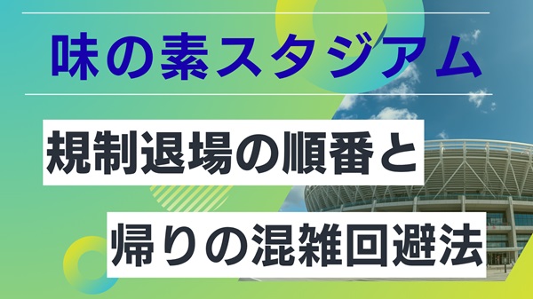 味の素スタジアム規制退場の順番と時間は？帰りの混雑を避けるコツも解説アイキャッチ画像