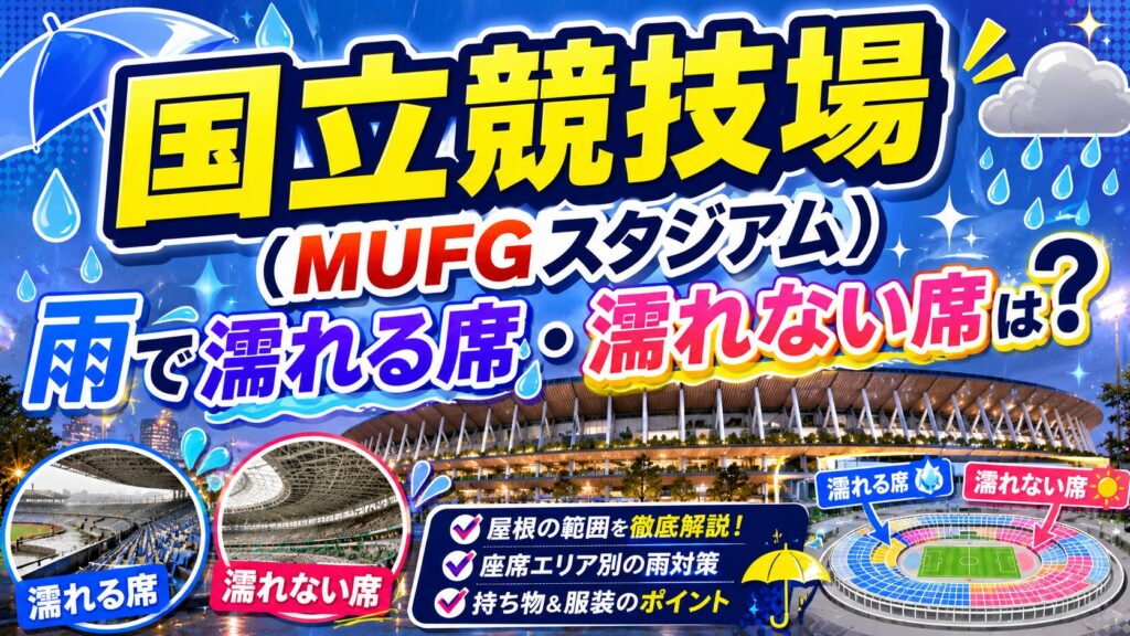 国立競技場（MUFGスタジアム）雨で濡れない席と濡れる席どこ？